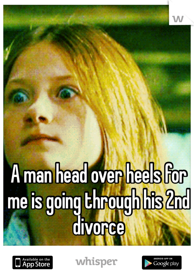 A man head over heels for me is going through his 2nd divorce