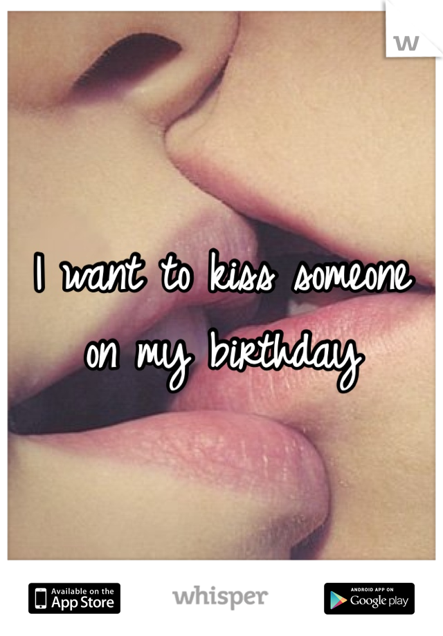 I want to kiss someone
on my birthday