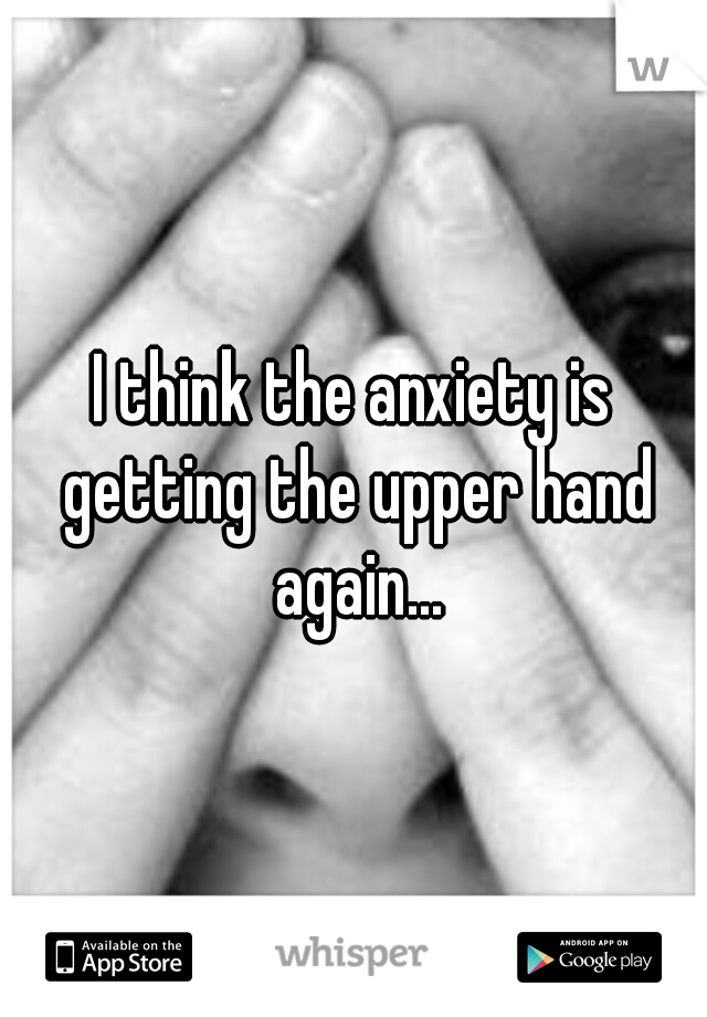 I think the anxiety is getting the upper hand again...
