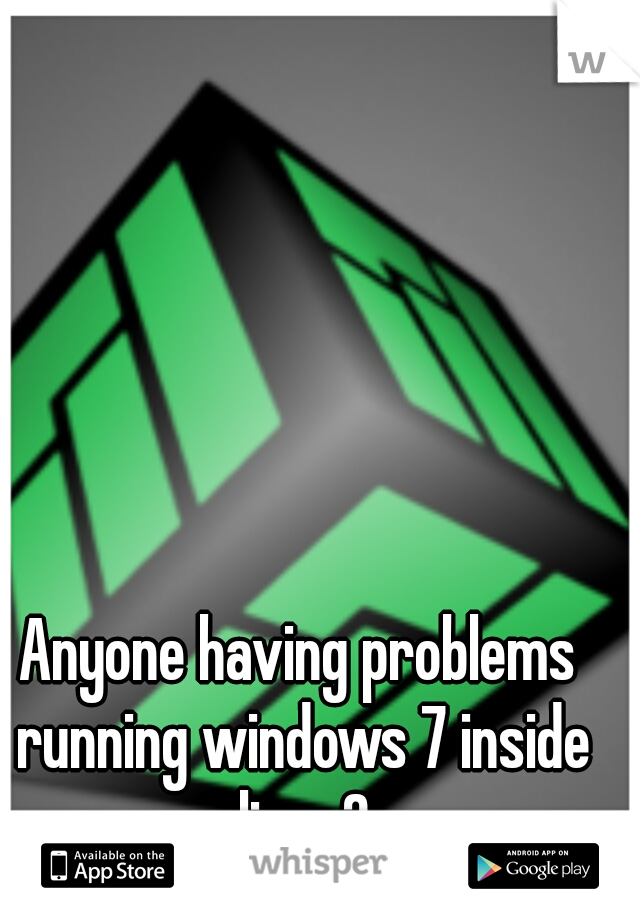 Anyone having problems running windows 7 inside linux?