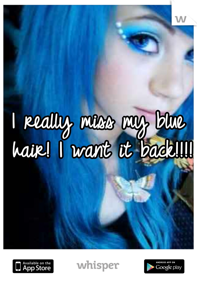 I really miss my blue hair! I want it back!!!!