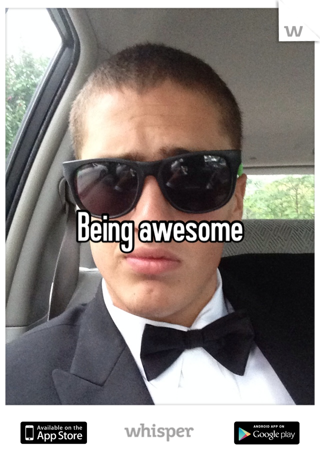 Being awesome
