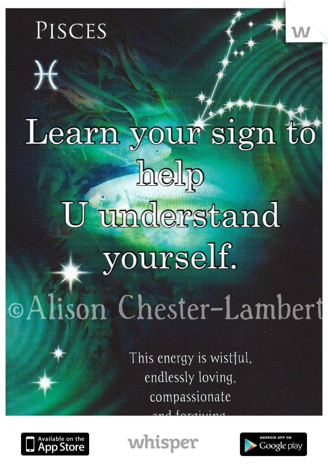 Learn your sign to help 
U understand yourself.
