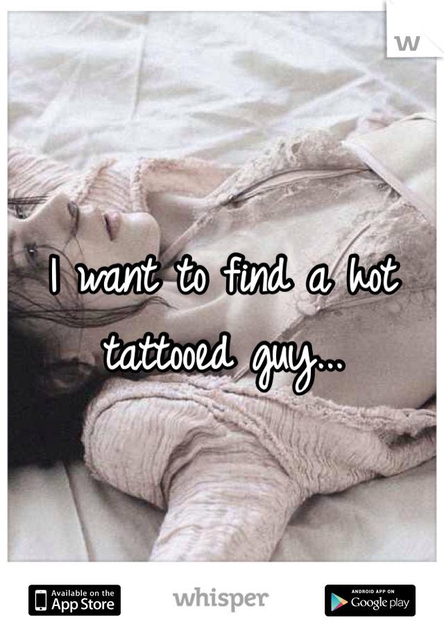 I want to find a hot tattooed guy...