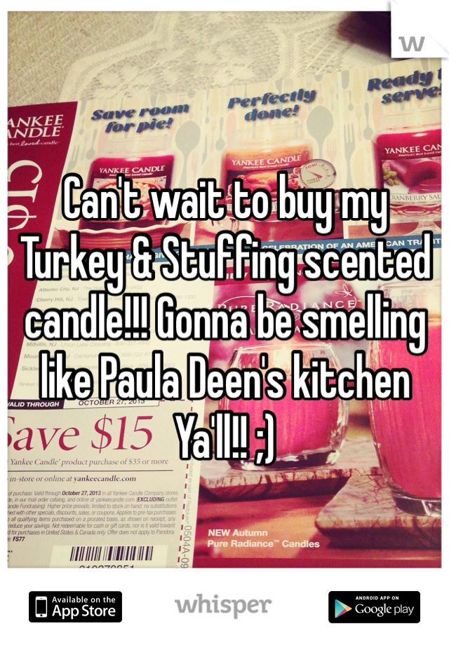 Can't wait to buy my Turkey & Stuffing scented candle!!! Gonna be smelling like Paula Deen's kitchen Ya'll!! ;)
