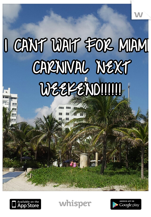 I CANT WAIT FOR MIAMI CARNIVAL NEXT WEEKEND!!!!!!