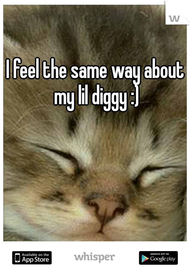 I feel the same way about my lil diggy :)