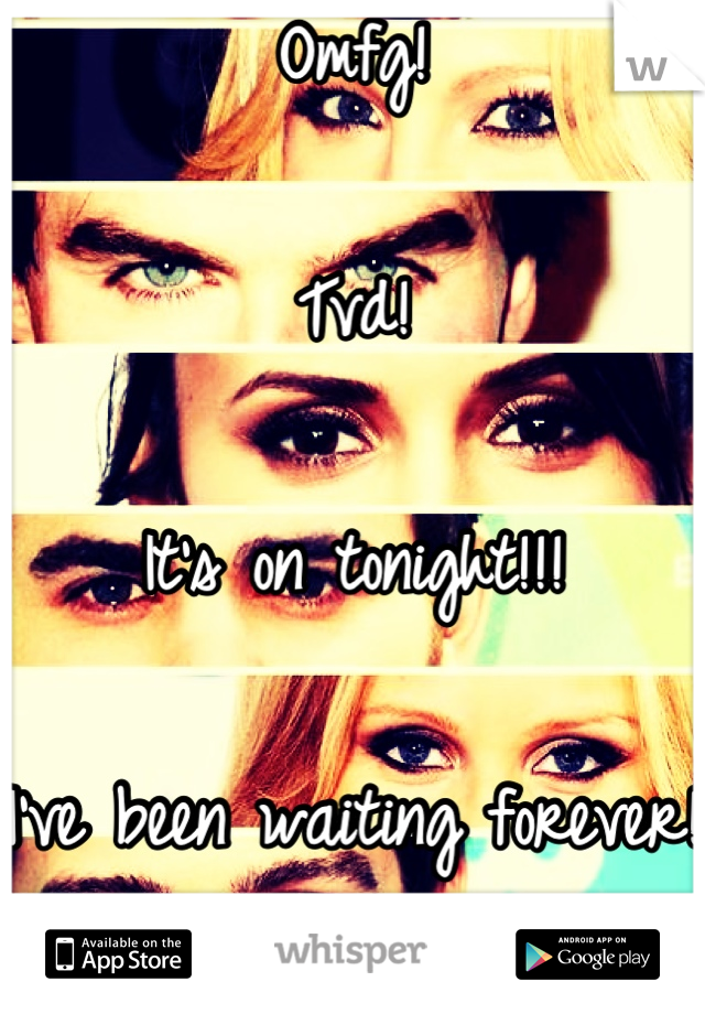 Omfg! 

Tvd! 

It's on tonight!!! 

I've been waiting forever! 