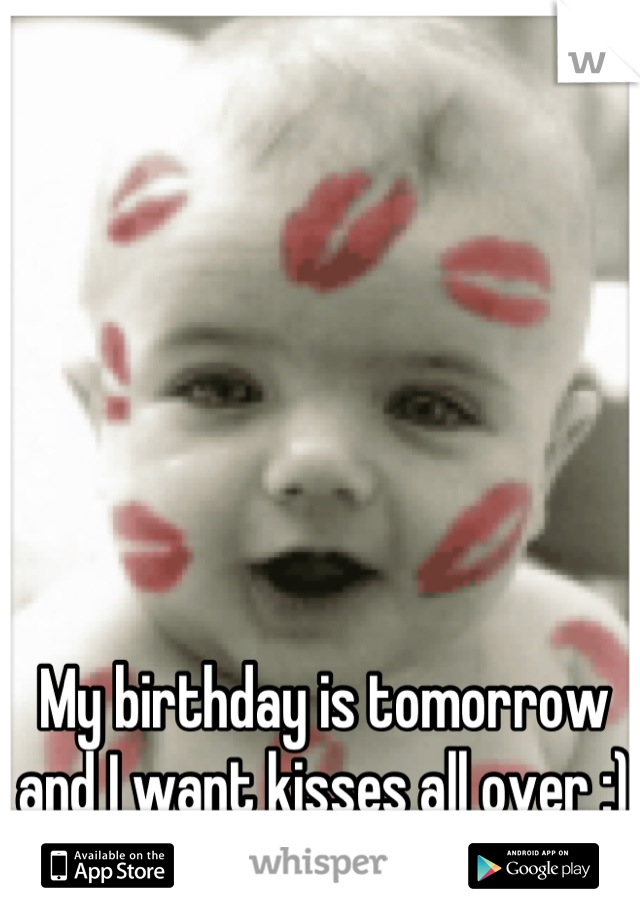 My birthday is tomorrow and I want kisses all over :)