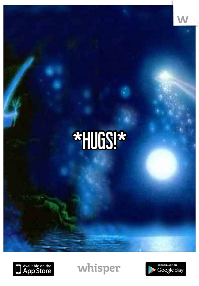 *HUGS!*