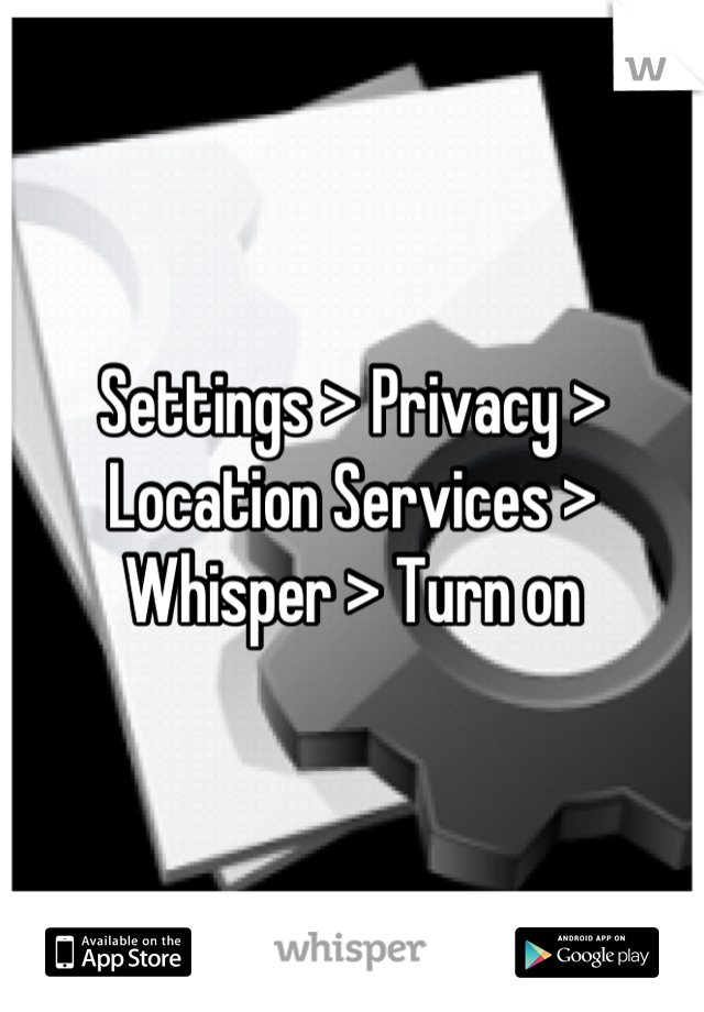 Settings > Privacy > Location Services > Whisper > Turn on