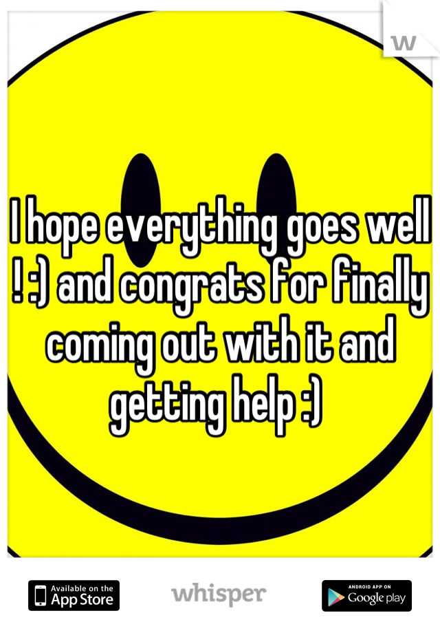 I hope everything goes well ! :) and congrats for finally coming out with it and getting help :) 