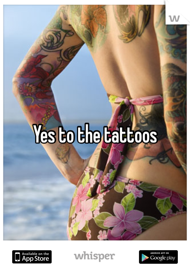 Yes to the tattoos 