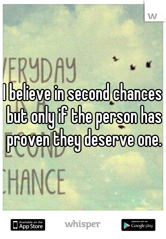 I believe in second chances but only if the person has proven they deserve one.