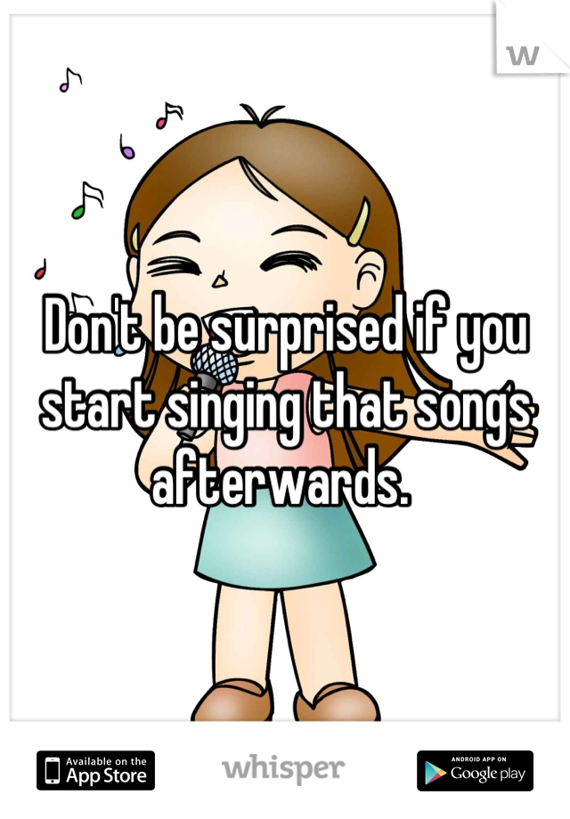 Don't be surprised if you start singing that songs afterwards. 