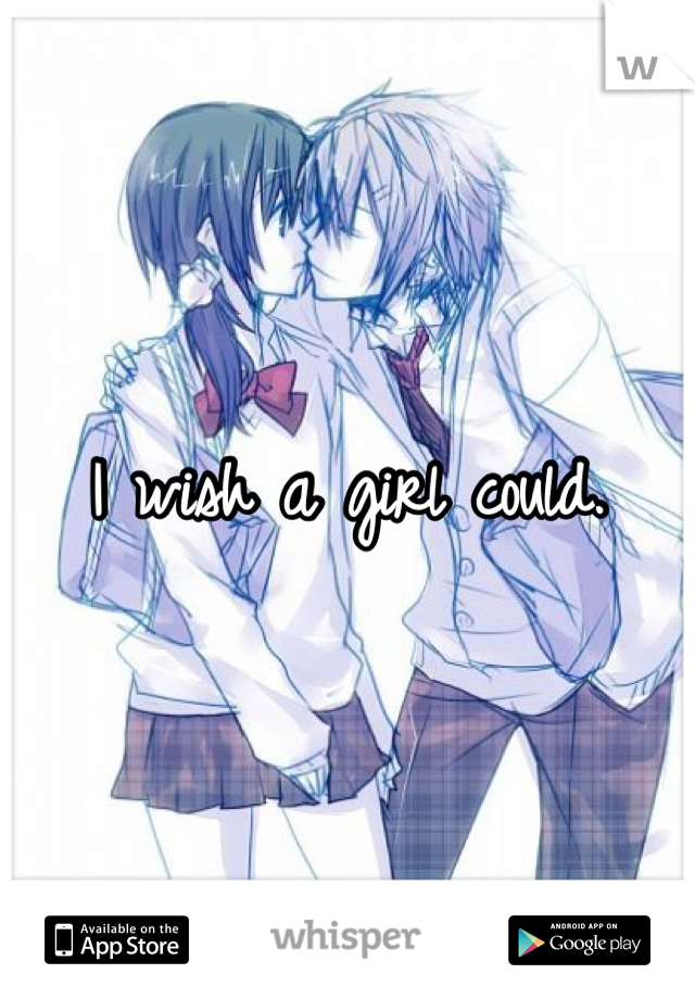 I wish a girl could.