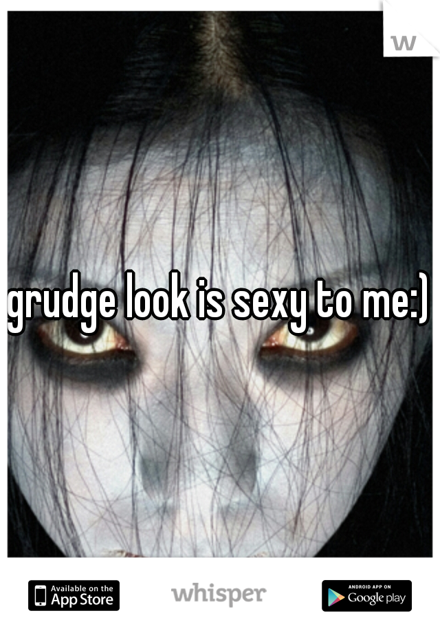 grudge look is sexy to me:)