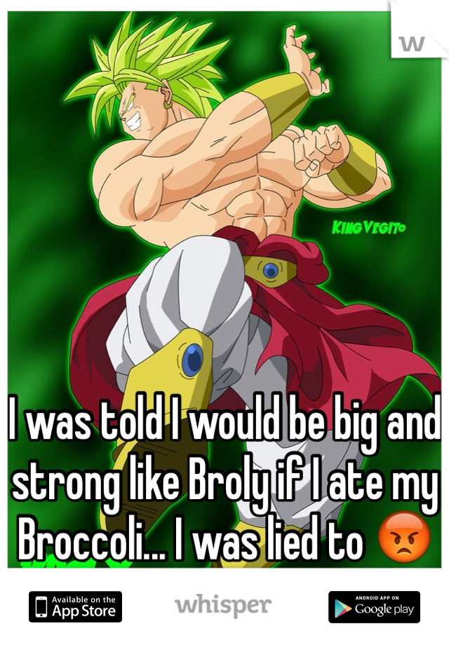 I was told I would be big and strong like Broly if I ate my Broccoli... I was lied to 😡