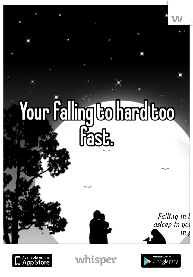 Your falling to hard too fast. 

