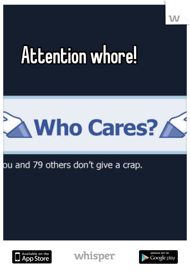 Attention whore!