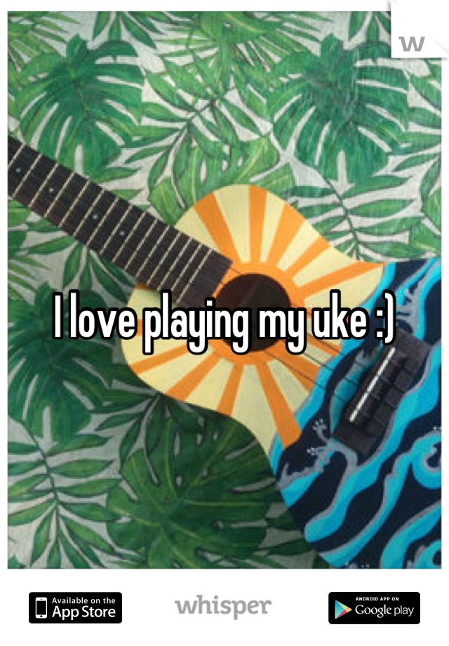 I love playing my uke :)