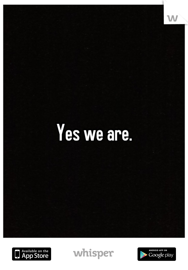 Yes we are.