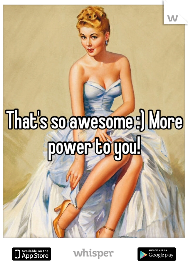 That's so awesome :) More power to you!