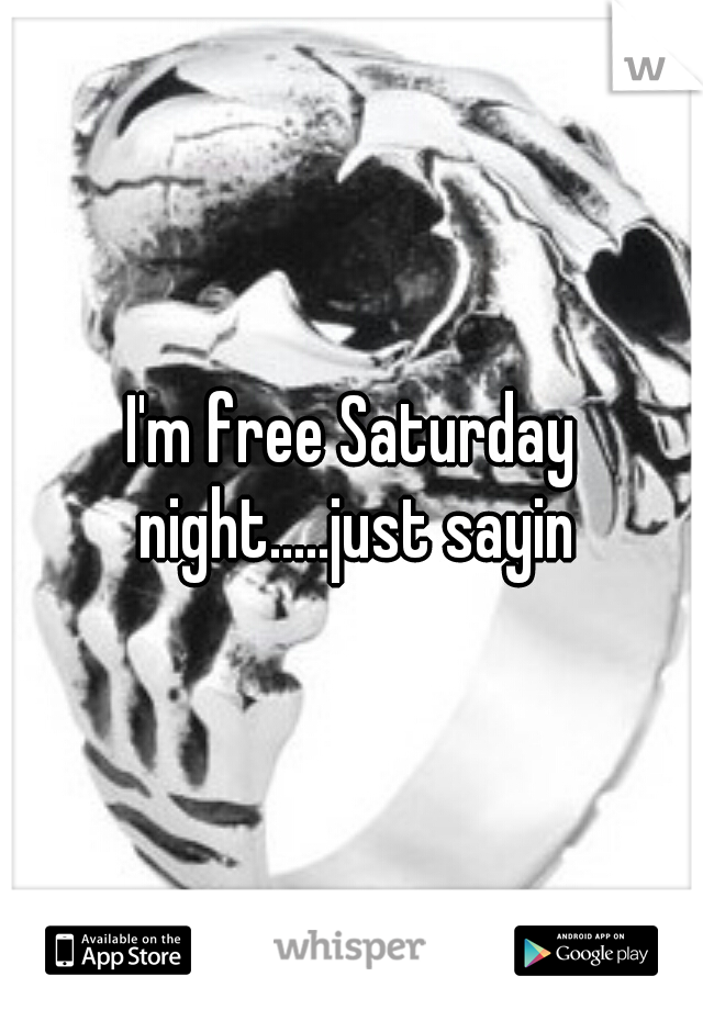 I'm free Saturday night.....just sayin