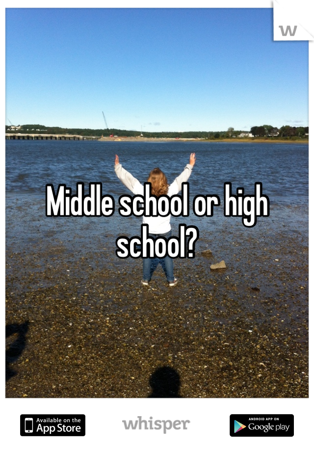 Middle school or high school? 