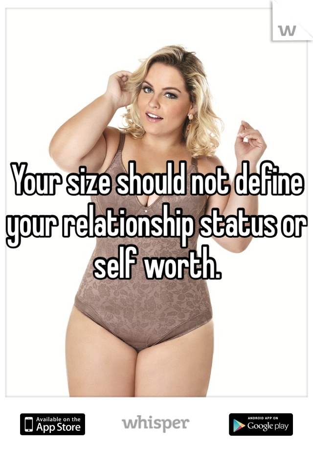 Your size should not define your relationship status or self worth. 