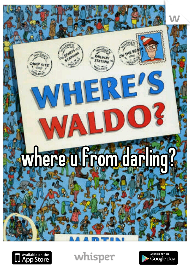 where u from darling?