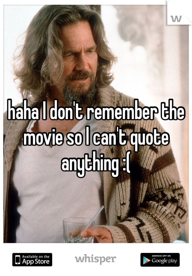 haha I don't remember the movie so I can't quote anything :(