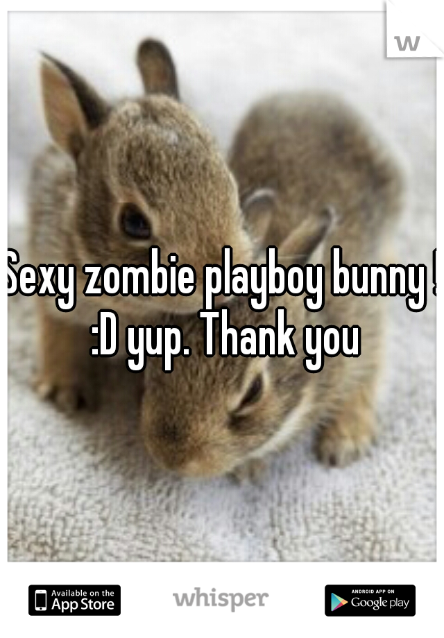 Sexy zombie playboy bunny ! :D yup. Thank you