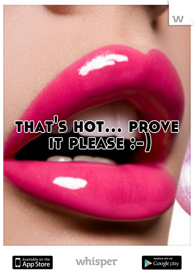 that's hot... prove it please :-)