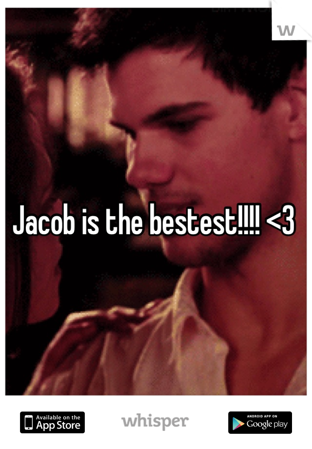 Jacob is the bestest!!!! <3 