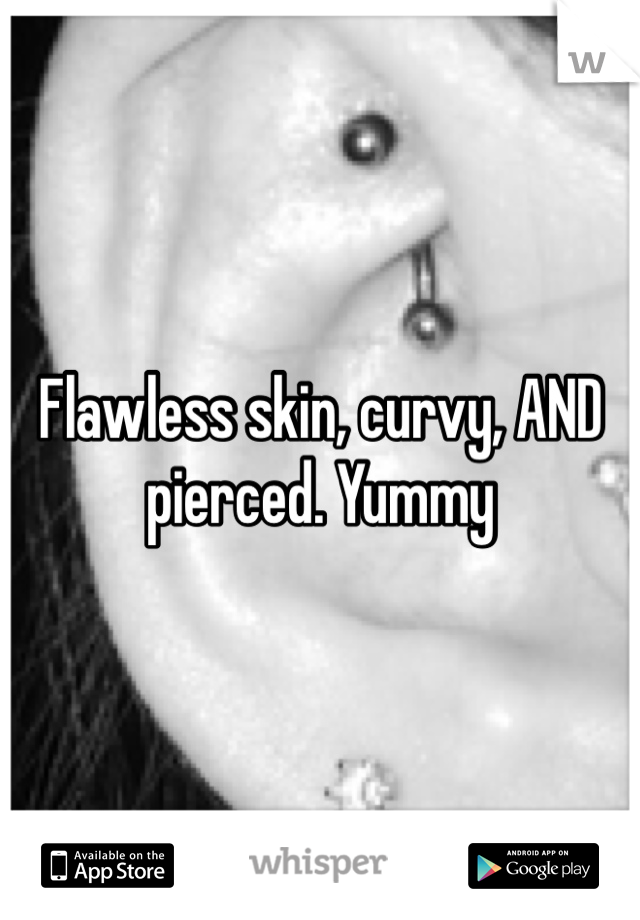Flawless skin, curvy, AND pierced. Yummy 