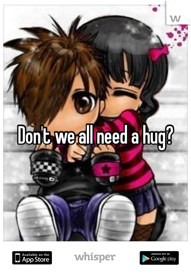 Don't we all need a hug? 