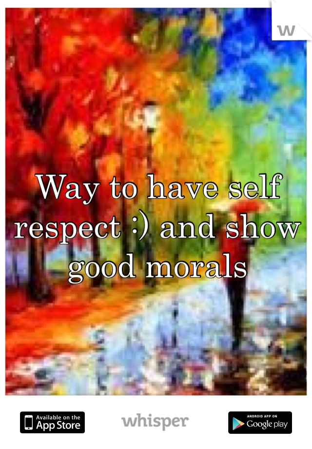 Way to have self respect :) and show good morals