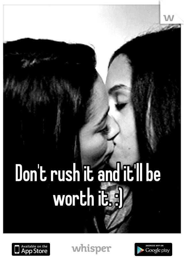 Don't rush it and it'll be worth it. :) 