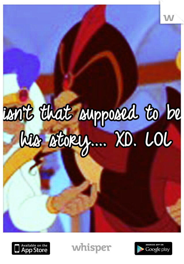 isn't that supposed to be his story.... XD. LOL
