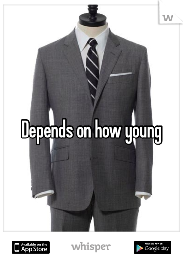 Depends on how young