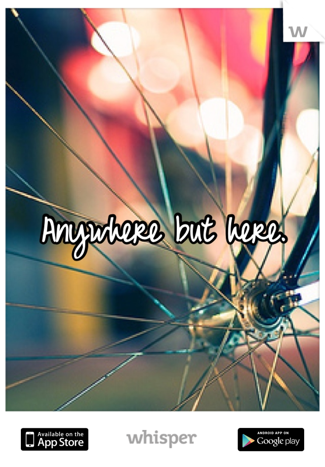 Anywhere but here.