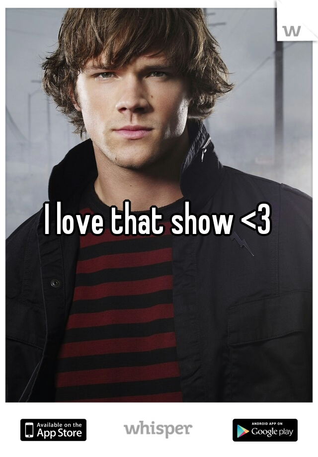 I love that show <3