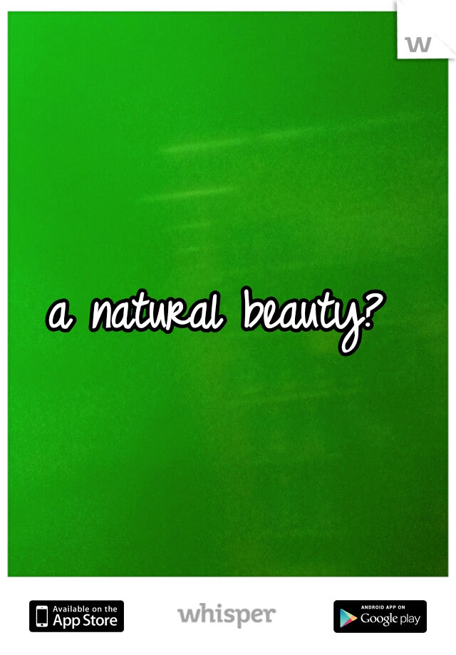 a natural beauty? 