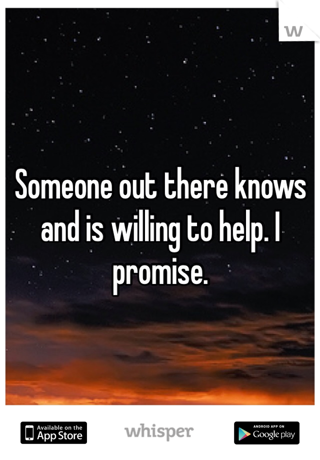 Someone out there knows and is willing to help. I promise. 