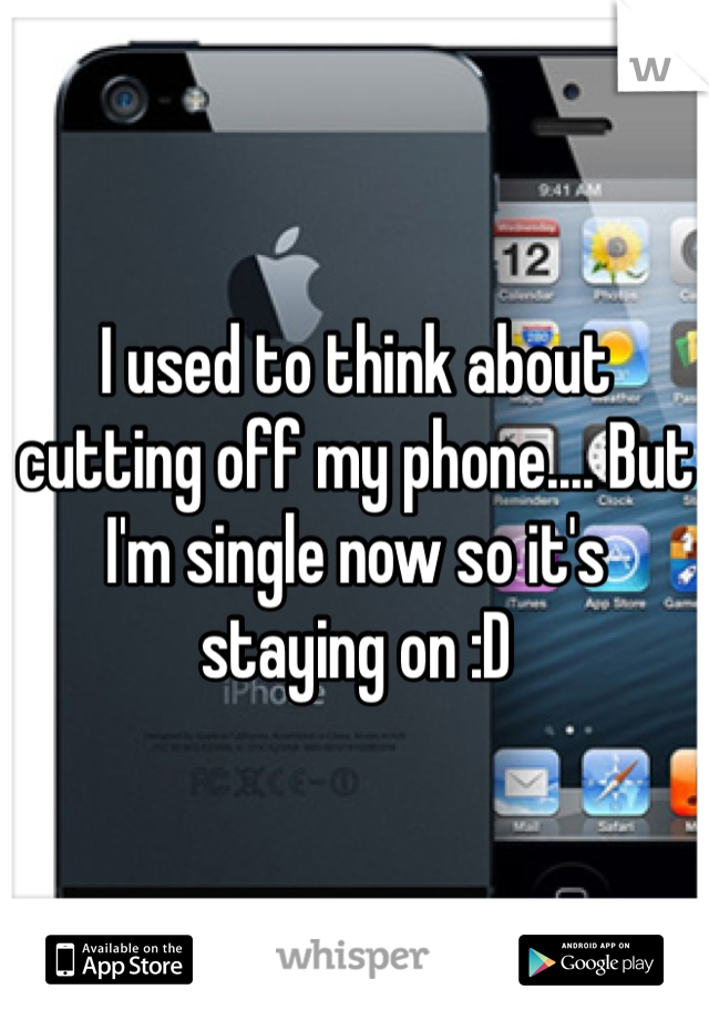I used to think about cutting off my phone.... But I'm single now so it's staying on :D
