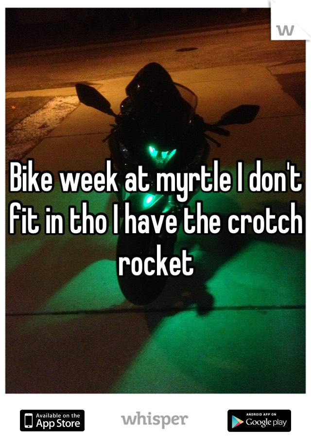 Bike week at myrtle I don't fit in tho I have the crotch rocket