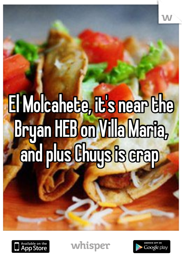El Molcahete, it's near the Bryan HEB on Villa Maria, and plus Chuys is crap 