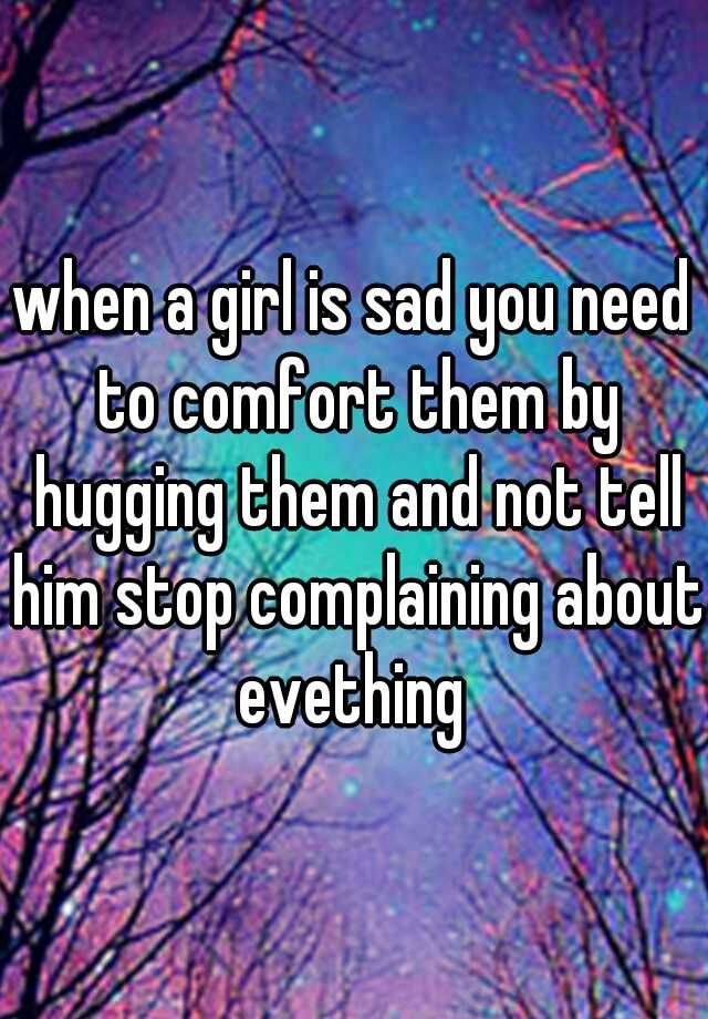 when-a-girl-is-sad-you-need-to-comfort-them-by-hugging-them-and-not