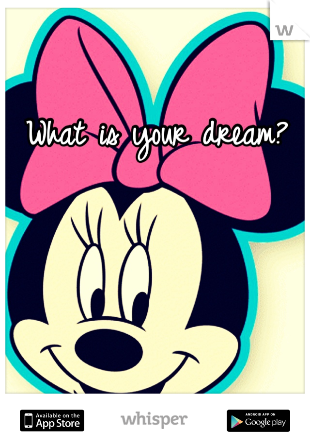 What is your dream? 